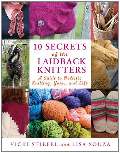 10 Secrets of the LaidBack Knitters: A Guide to Holistic Knitting, Yarn, and Life