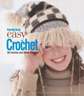 Family Circle Easy Crochet: 50 Fashion and Home Projects